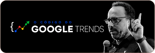O Código do Google Trends — curso completo.